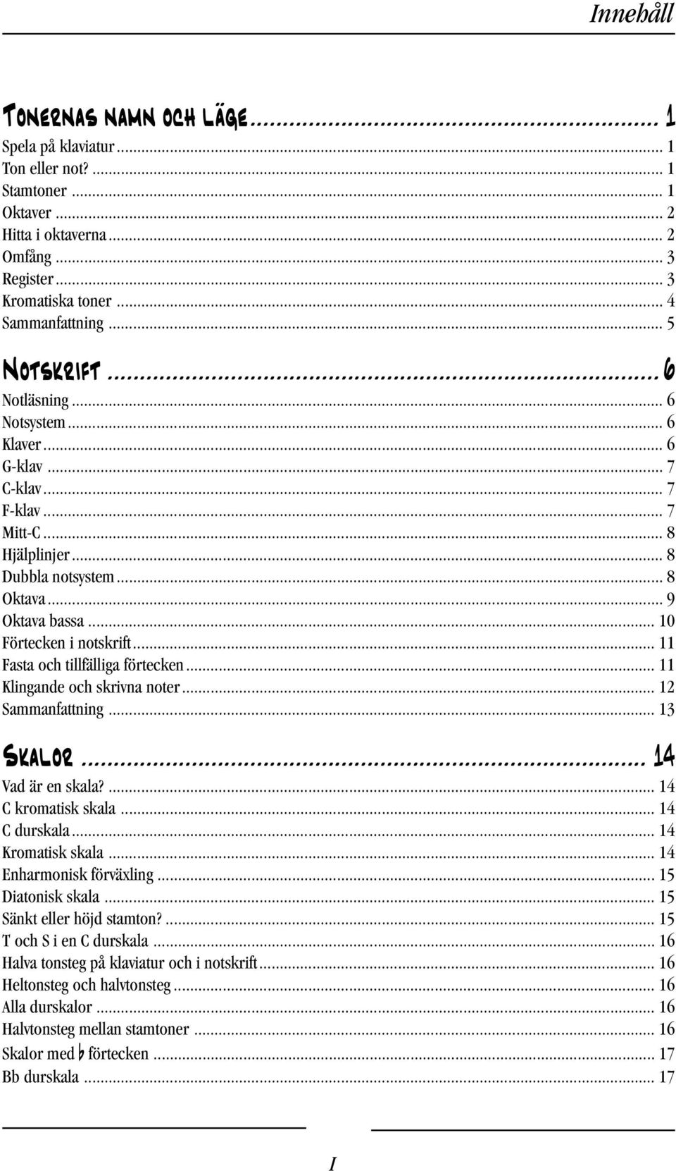 .. 10 Förtecken i notskrift... 11 Fasta och tillfälliga förtecken... 11 Klingande och skrivna noter... 12 Sammanfattning... 13 Skalor... 14 Vad är en skala?... 14 C kromatisk skala... 14 C durskala.