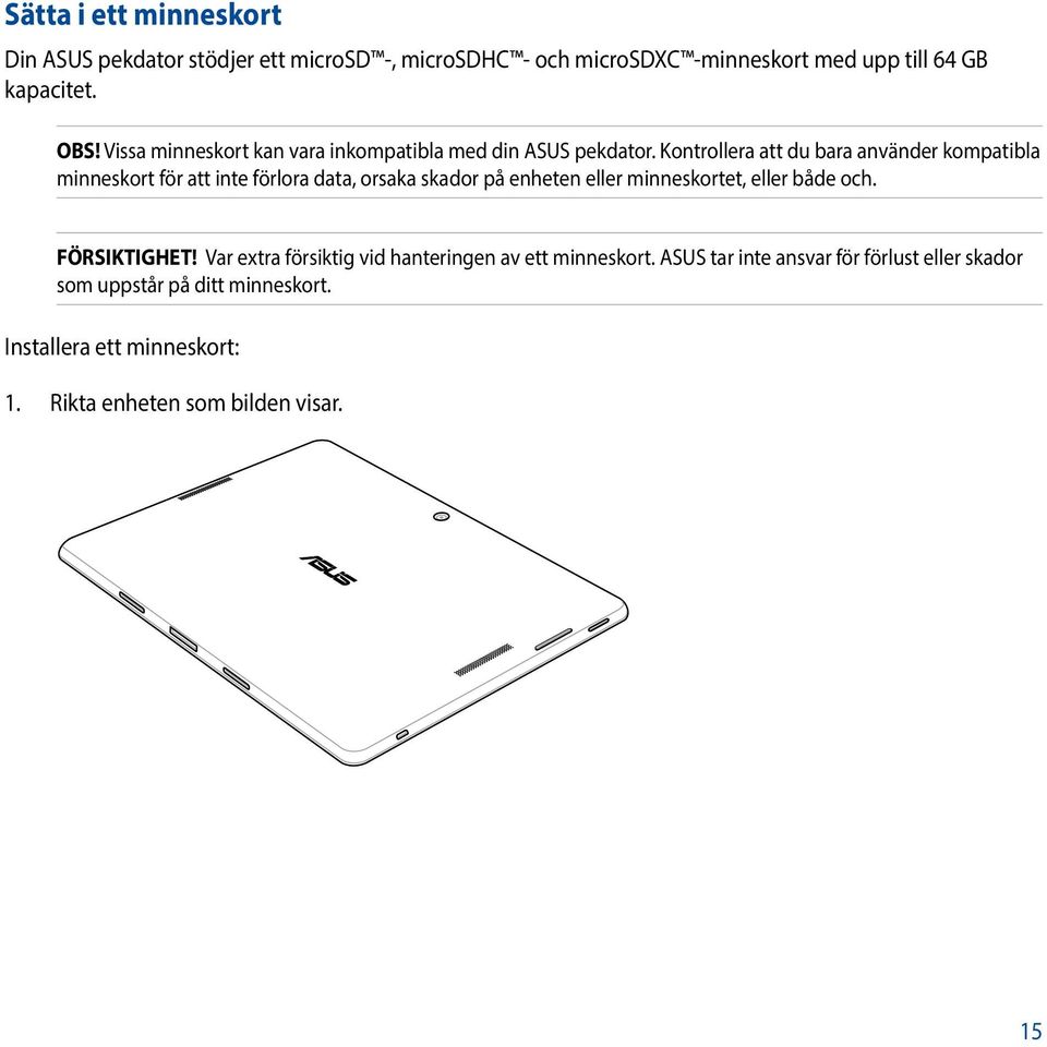 Kontrollera att du bara använder kompatibla minneskort för att inte förlora data, orsaka skador på enheten eller minneskortet, eller både