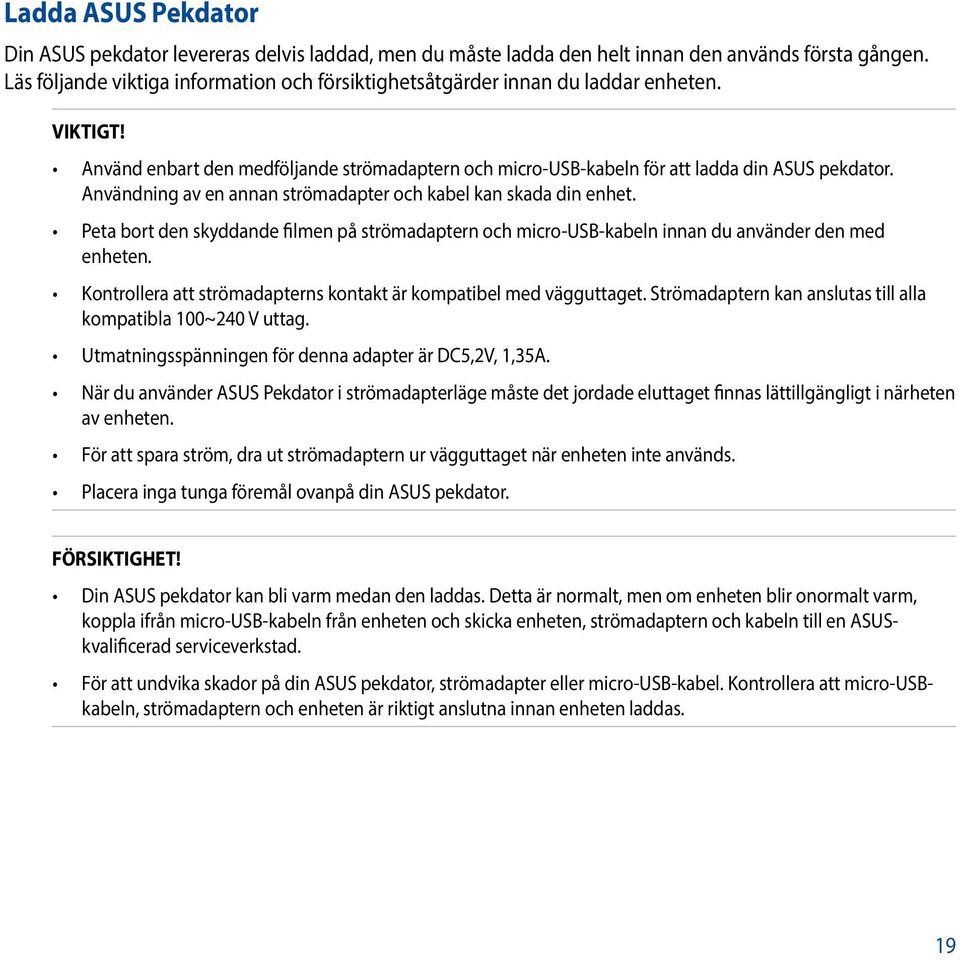 Användning av en annan strömadapter och kabel kan skada din enhet. Peta bort den skyddande filmen på strömadaptern och micro-usb-kabeln innan du använder den med enheten.