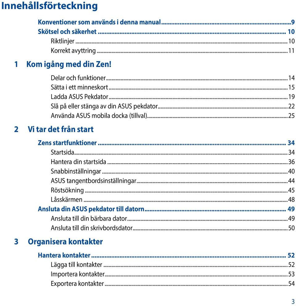 .. 34 Startsida...34 Hantera din startsida...36 Snabbinställningar...40 ASUS tangentbordsinställningar...44 Röstsökning...45 Låsskärmen...48 Ansluta din ASUS pekdator till datorn.