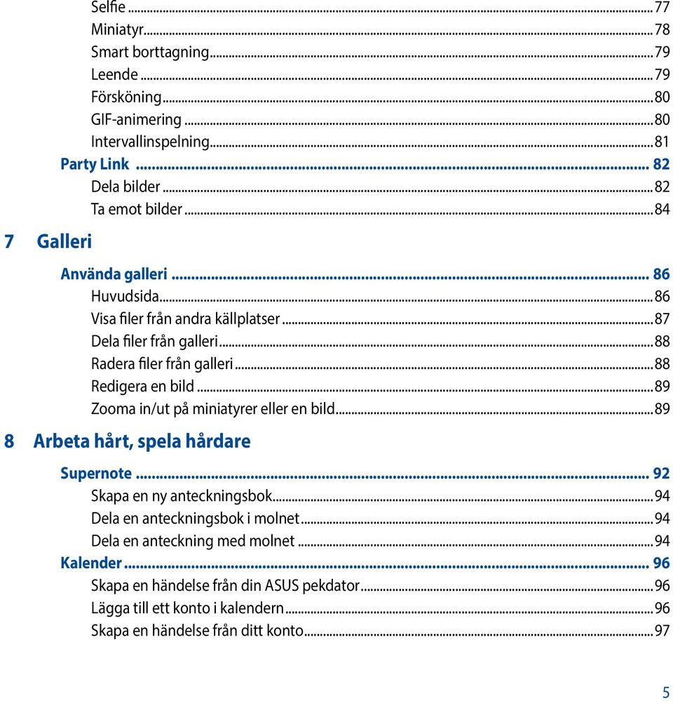 ..88 Redigera en bild...89 Zooma in/ut på miniatyrer eller en bild...89 8 Arbeta hårt, spela hårdare Supernote... 92 Skapa en ny anteckningsbok.