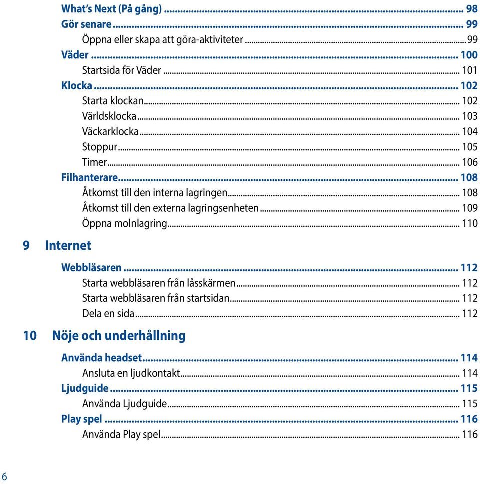 .. 108 Åtkomst till den externa lagringsenheten... 109 Öppna molnlagring... 110 Webbläsaren... 112 Starta webbläsaren från låsskärmen.