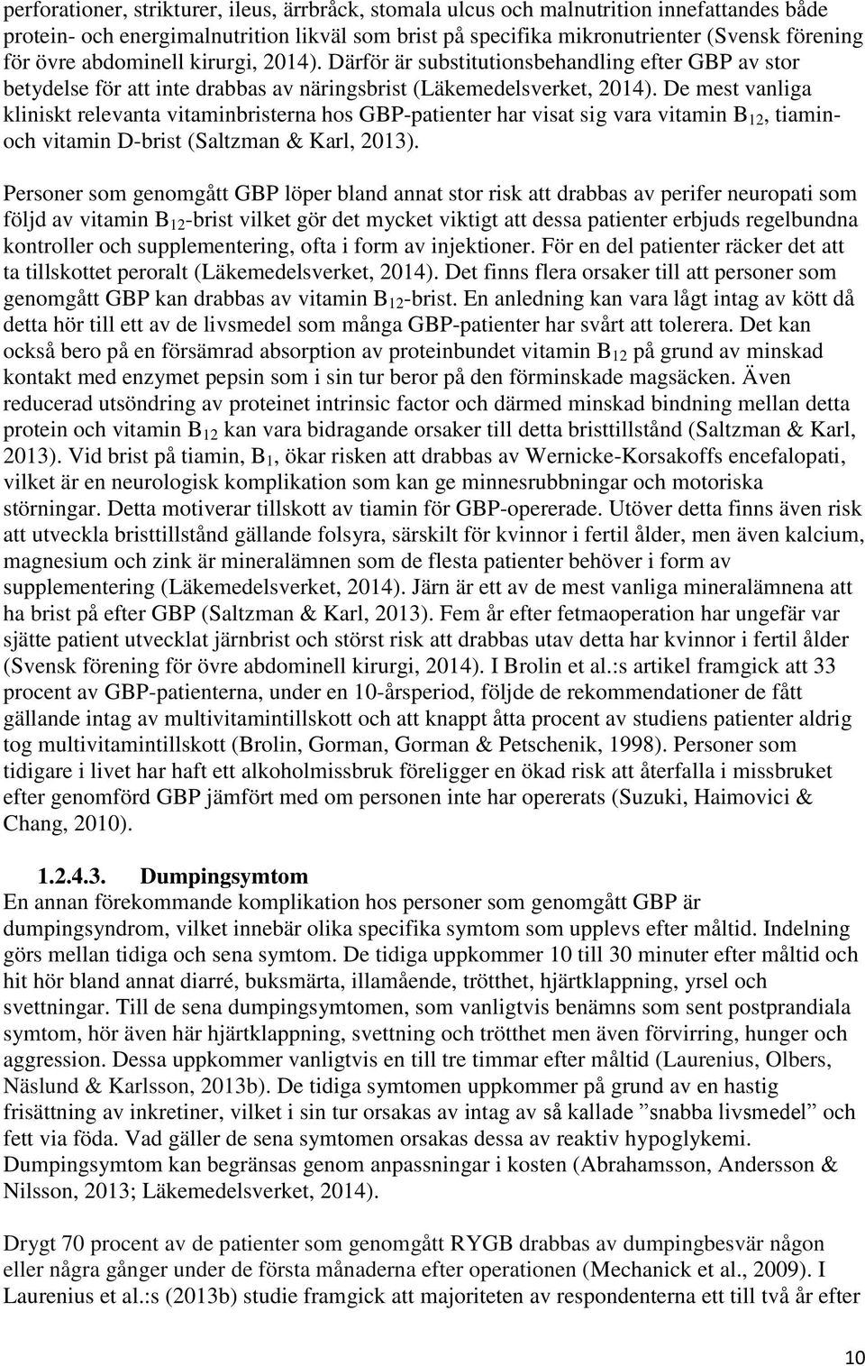 De mest vanliga kliniskt relevanta vitaminbristerna hos GBP-patienter har visat sig vara vitamin B 12, tiaminoch vitamin D-brist (Saltzman & Karl, 2013).