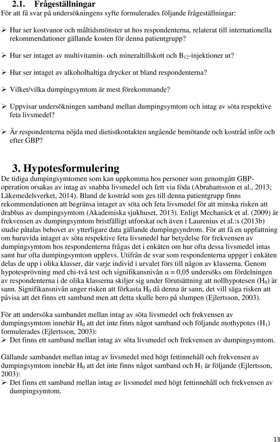 Hur ser intaget av alkoholhaltiga drycker ut bland respondenterna? Vilket/vilka dumpingsymtom är mest förekommande?