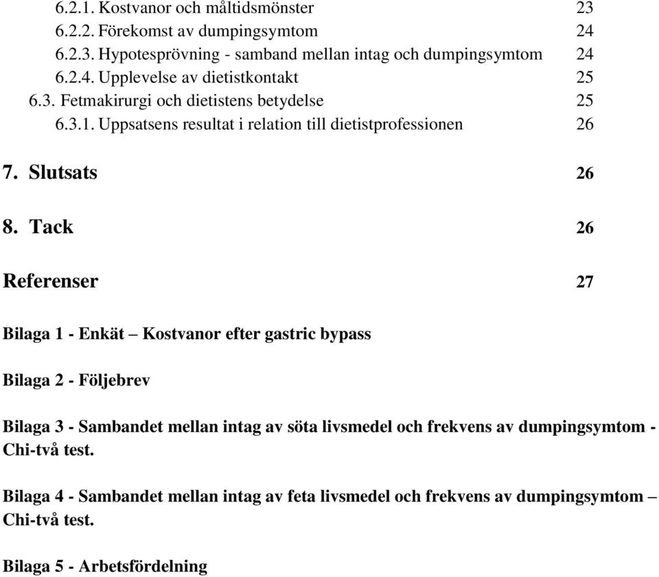 Tack 26 Referenser 27 Bilaga 1 - Enkät Kostvanor efter gastric bypass Bilaga 2 - Följebrev Bilaga 3 - Sambandet mellan intag av söta livsmedel och frekvens