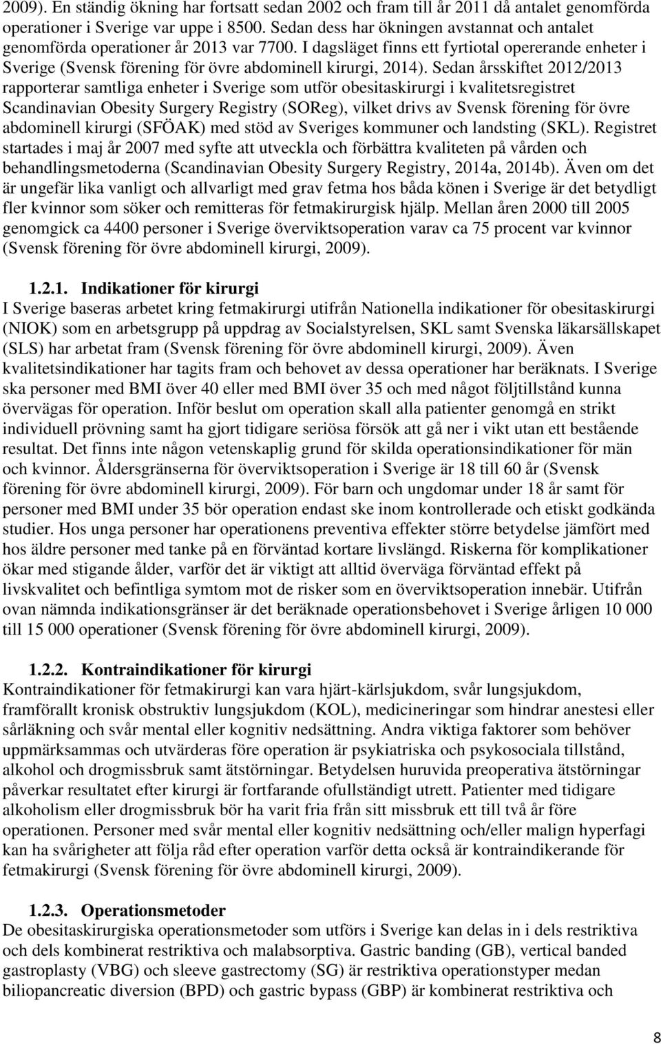 Sedan årsskiftet 2012/2013 rapporterar samtliga enheter i Sverige som utför obesitaskirurgi i kvalitetsregistret Scandinavian Obesity Surgery Registry (SOReg), vilket drivs av Svensk förening för