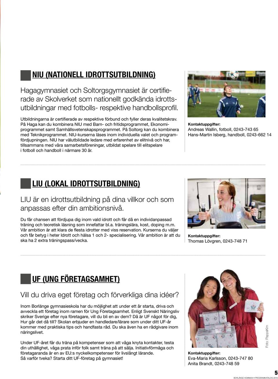 På Soltorg kan du kombinera med Teknikprogrammet. NIU-kurserna läses inom individuella valet och programfördjupningen.