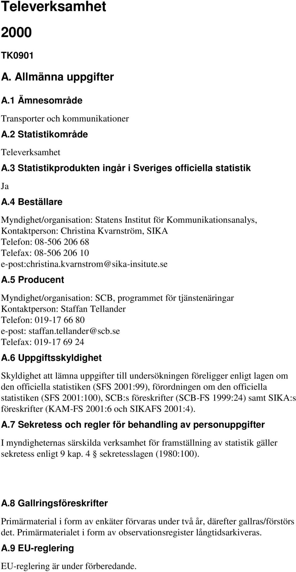 kvarnstrom@sika-insitute.se A.5 Producent Myndighet/organisation: SCB, programmet för tjänstenäringar Kontaktperson: Staffan Tellander Telefon: 019-17 66 80 e-post: staffan.tellander@scb.