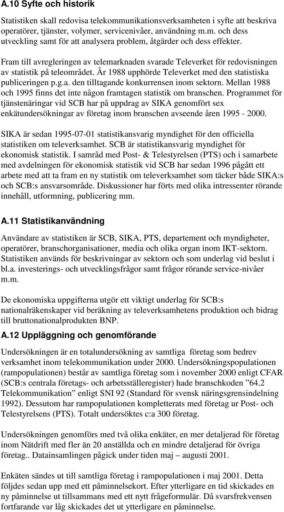 Mellan 1988 och 1995 finns det inte någon framtagen statistik om branschen.