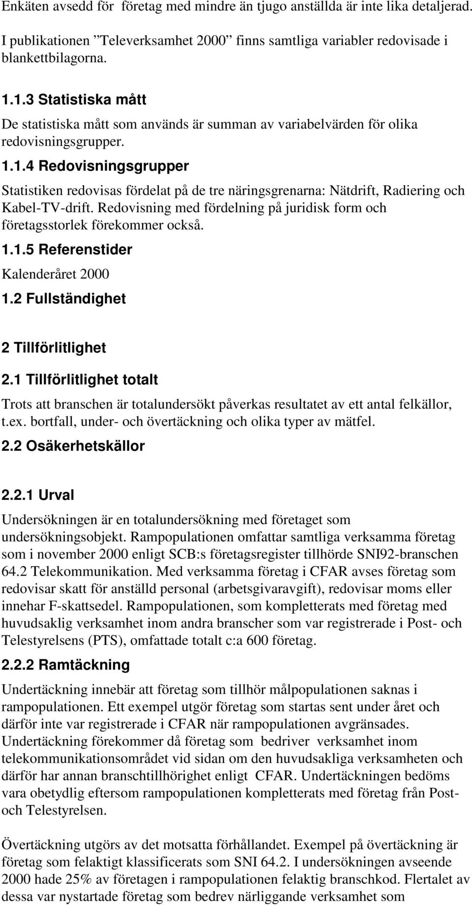 Redovisning med fördelning på juridisk form och företagsstorlek förekommer också. 1.1.5 Referenstider Kalenderåret 2000 1.2 Fullständighet 2 Tillförlitlighet 2.