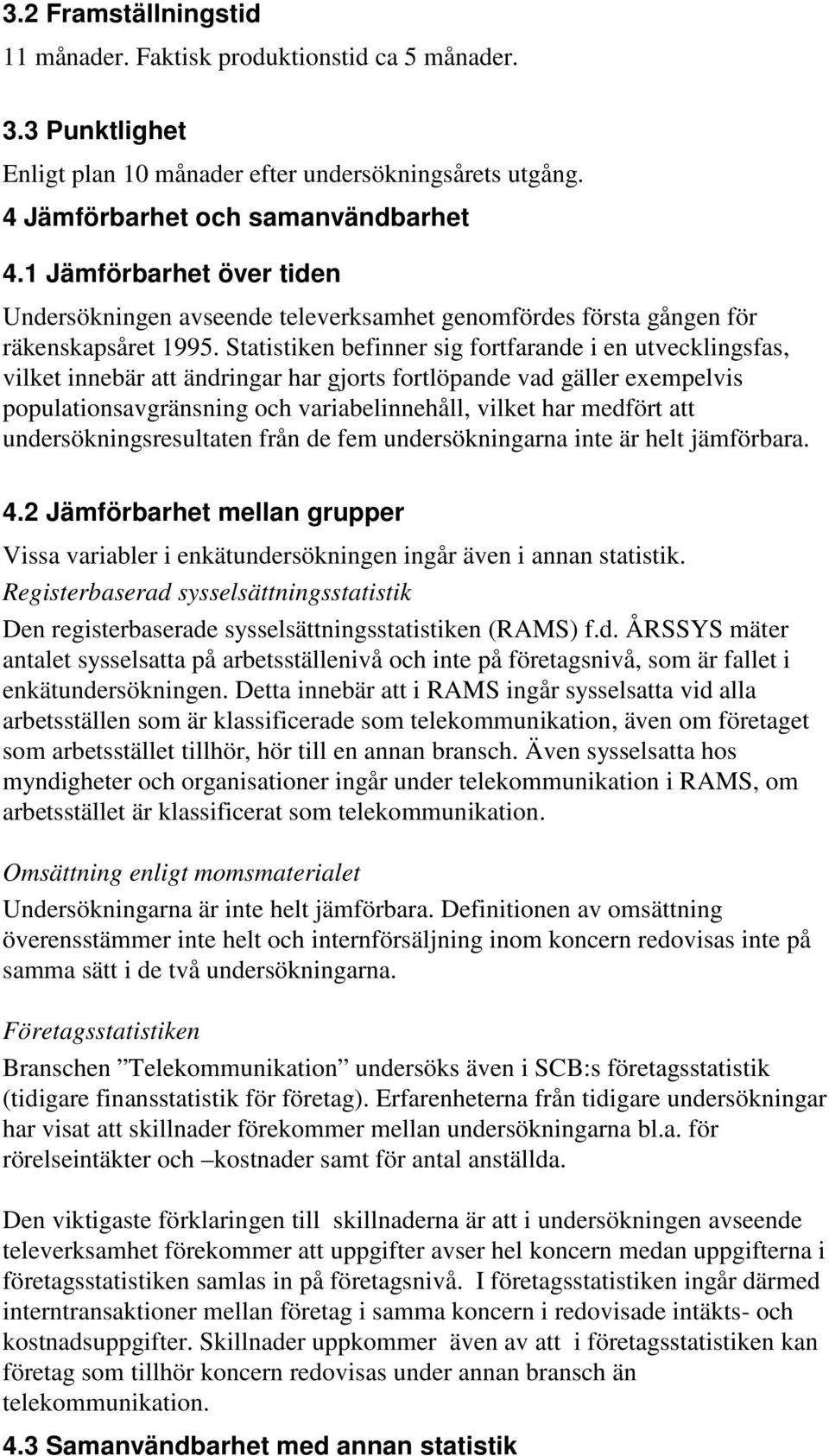 Statistiken befinner sig fortfarande i en utvecklingsfas, vilket innebär att ändringar har gjorts fortlöpande vad gäller exempelvis populationsavgränsning och variabelinnehåll, vilket har medfört att