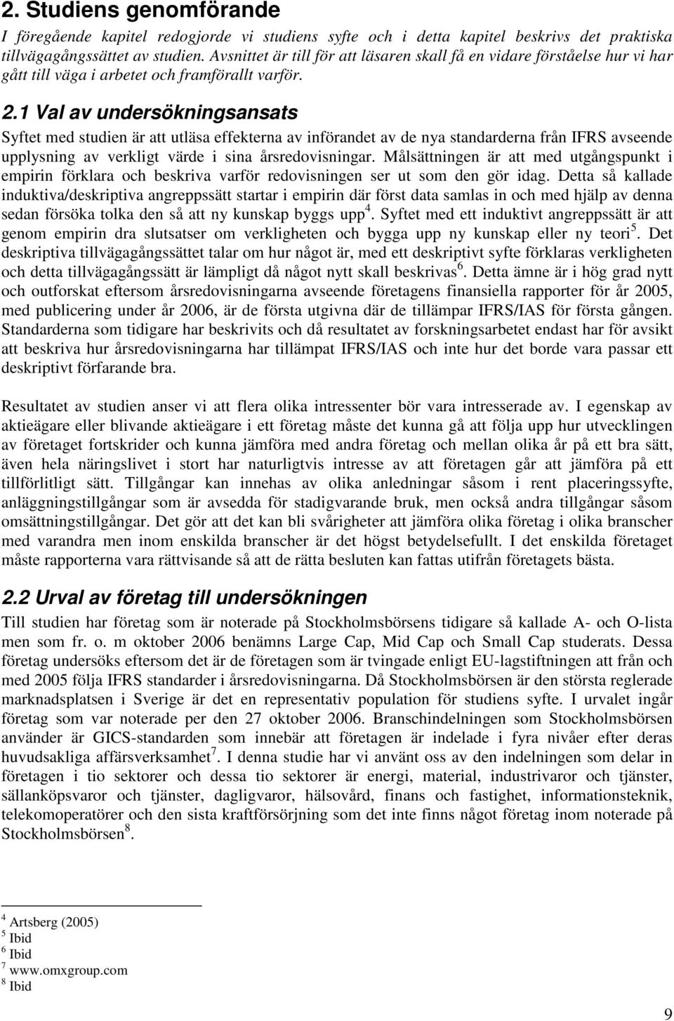 1 Val av undersökningsansats Syftet med studien är att utläsa effekterna av införandet av de nya standarderna från IFRS avseende upplysning av verkligt värde i sina årsredovisningar.