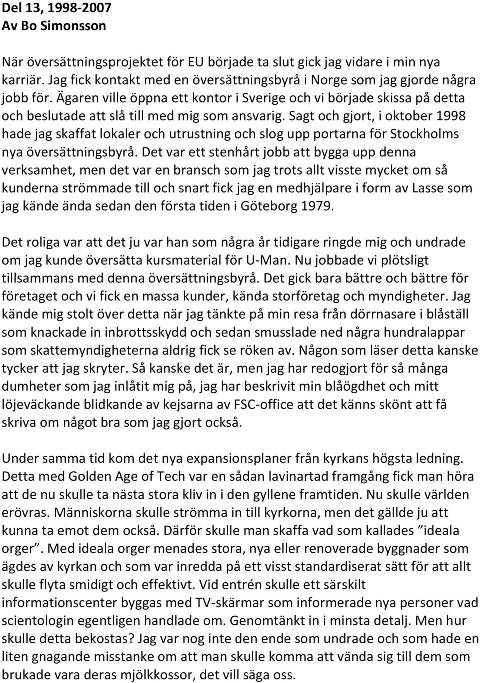 Sagt och gjort, i oktober 1998 hade jag skaffat lokaler och utrustning och slog upp portarna för Stockholms nya översättningsbyrå.