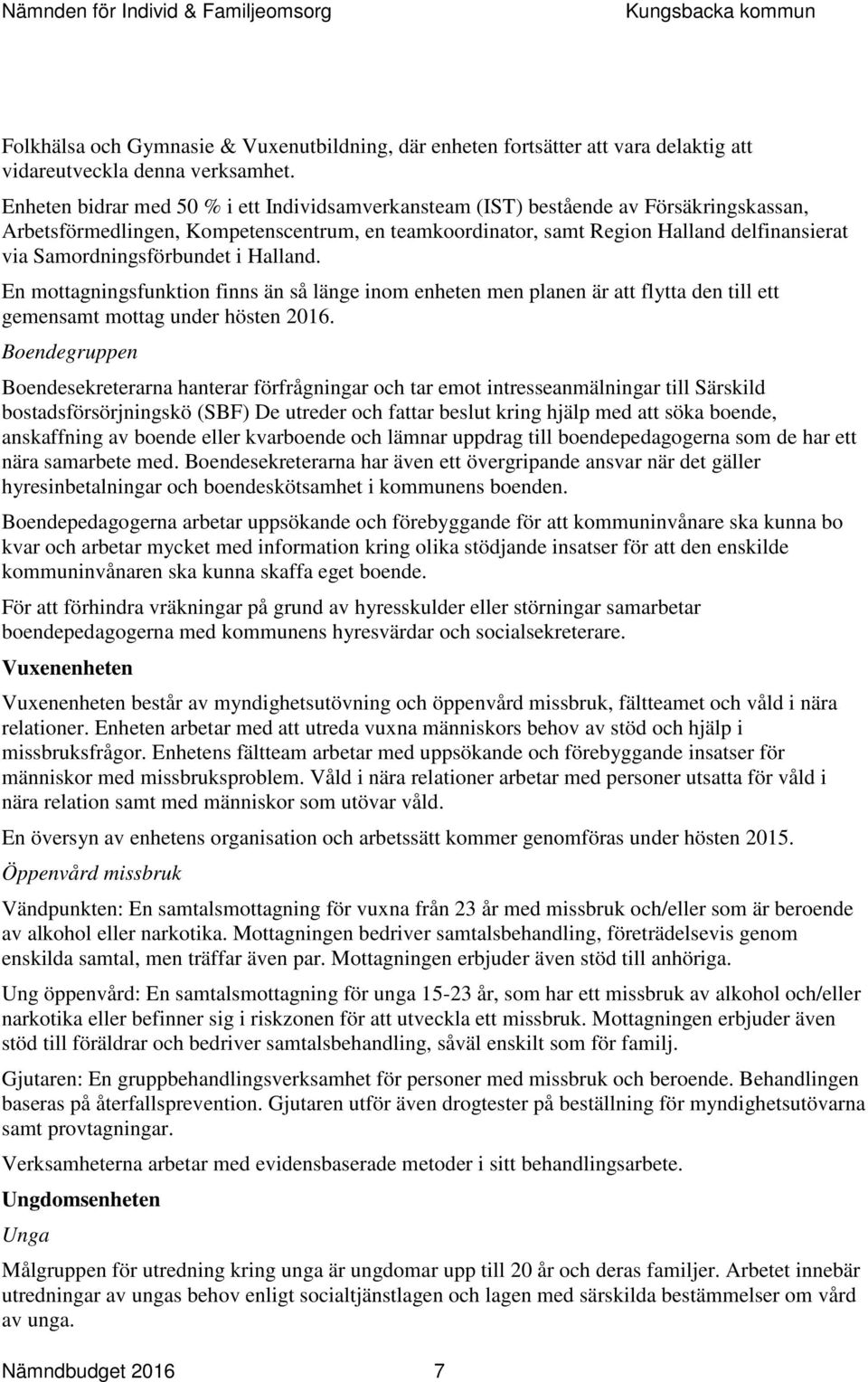 Samordningsförbundet i Halland. En mottagningsfunktion finns än så länge inom enheten men planen är att flytta den till ett gemensamt mottag under hösten 2016.