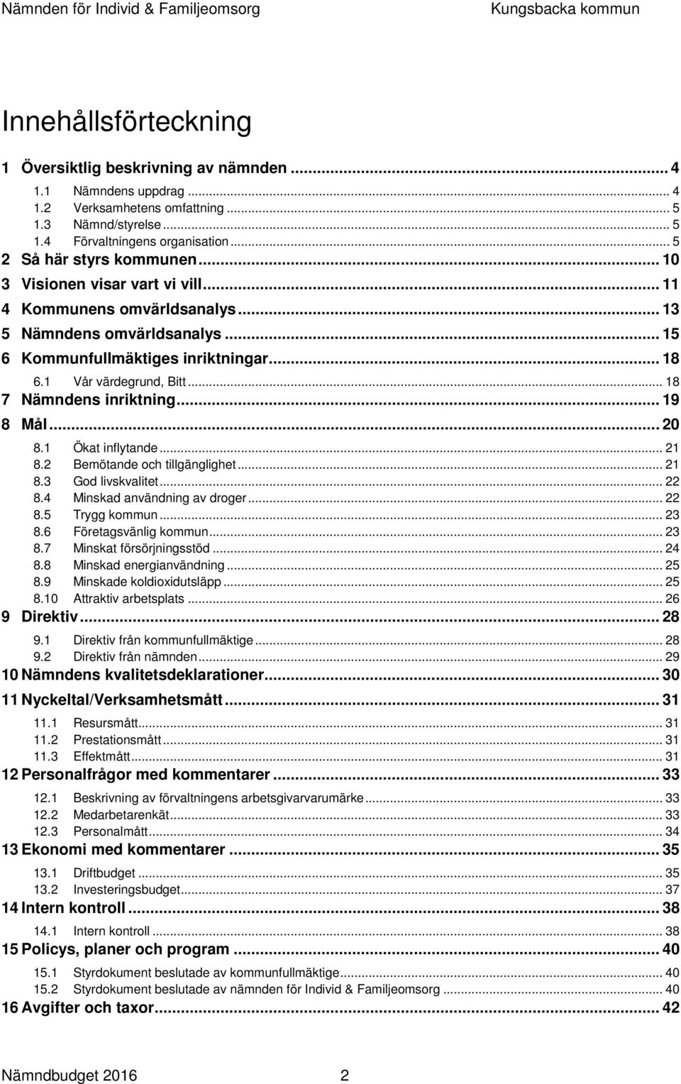 .. 15 6 Kommunfullmäktiges inriktningar... 18 6.1 Vår värdegrund, Bitt... 18 7 Nämndens inriktning... 19 8 Mål... 20 8.1 Ökat inflytande... 21 8.2 Bemötande och tillgänglighet... 21 8.3 God livskvalitet.