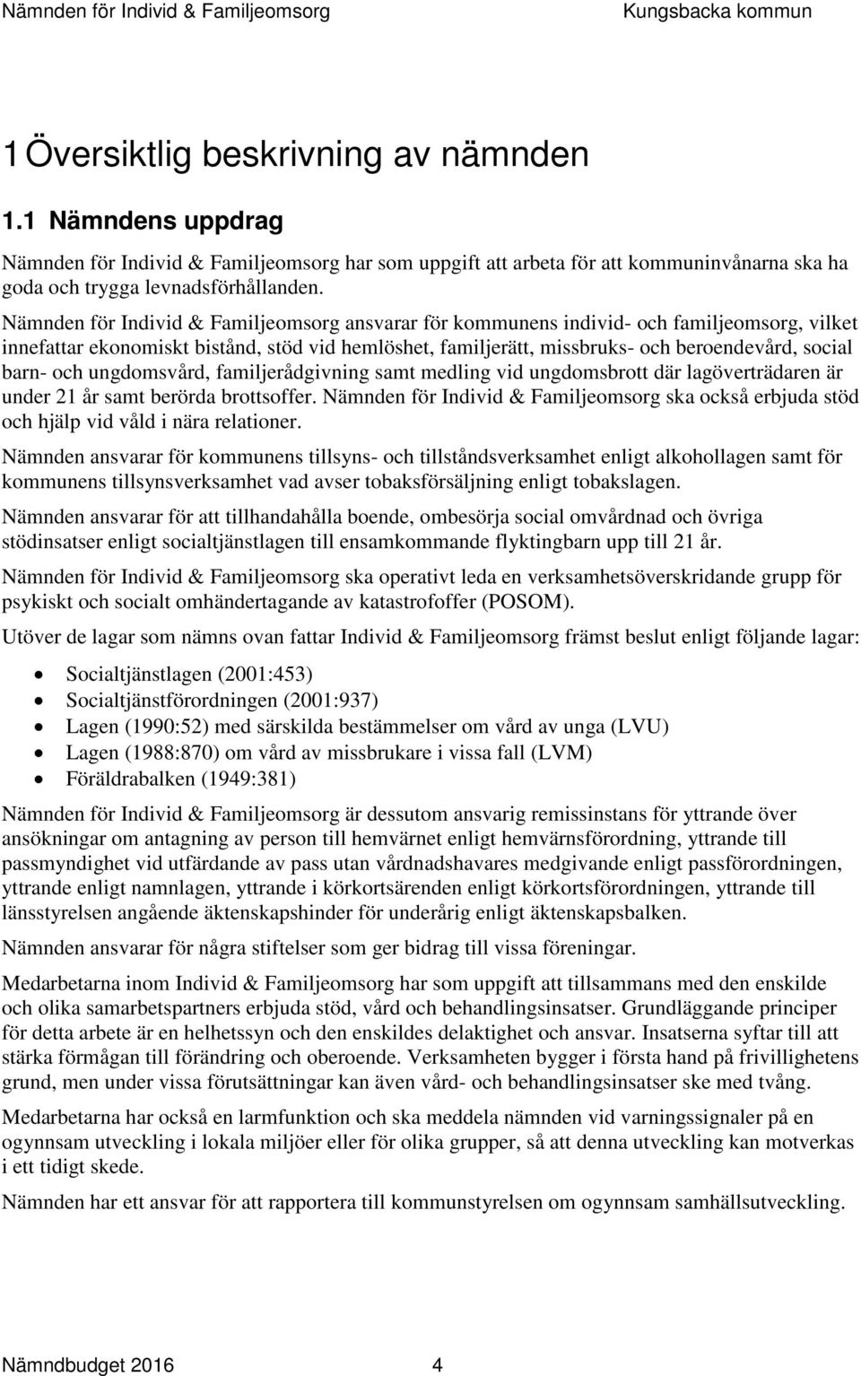 Nämnden för Individ & Familjeomsorg ansvarar för kommunens individ- och familjeomsorg, vilket innefattar ekonomiskt bistånd, stöd vid hemlöshet, familjerätt, missbruks- och beroendevård, social barn-