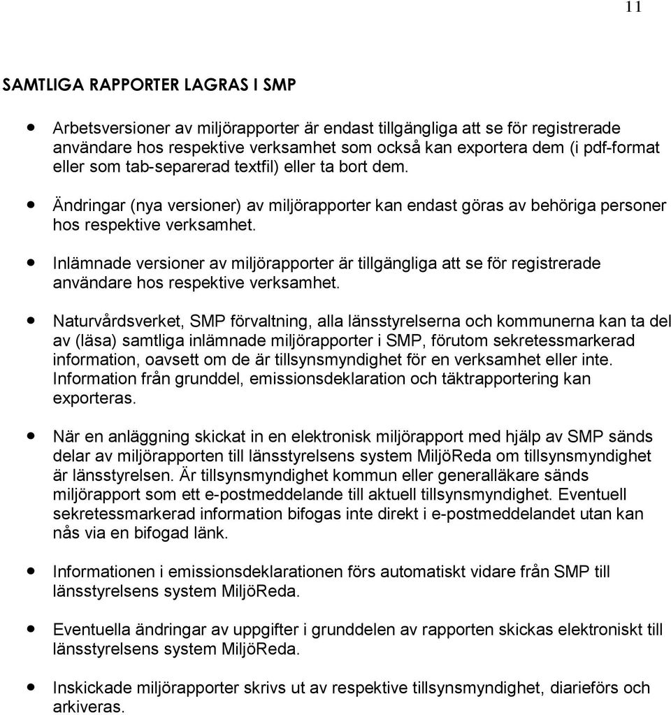 Inlämnade versioner av miljörapporter är tillgängliga att se för registrerade användare hos respektive verksamhet.