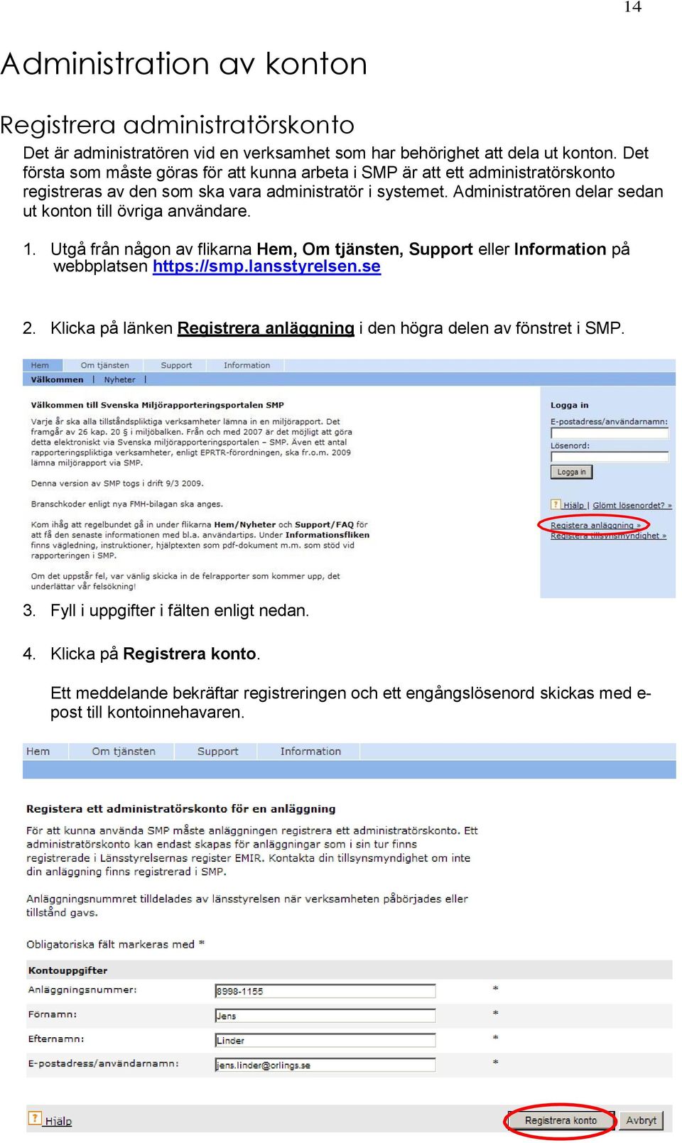 Administratören delar sedan ut konton till övriga användare. 1. Utgå från någon av flikarna Hem, Om tjänsten, Support eller Information på webbplatsen https://smp.lansstyrelsen.