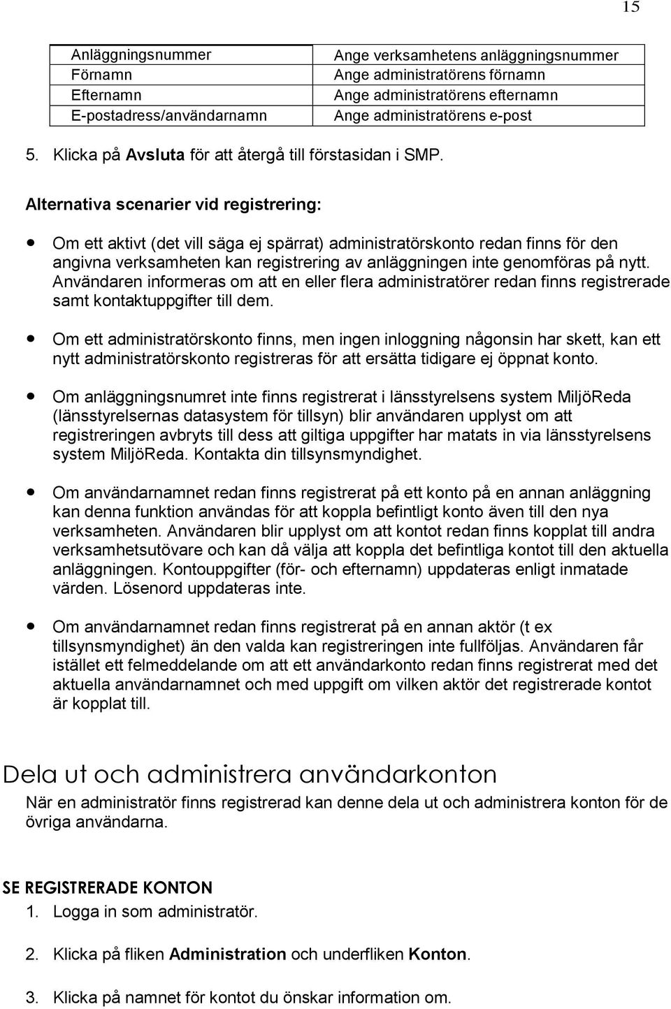 Alternativa scenarier vid registrering: Om ett aktivt (det vill säga ej spärrat) administratörskonto redan finns för den angivna verksamheten kan registrering av anläggningen inte genomföras på nytt.