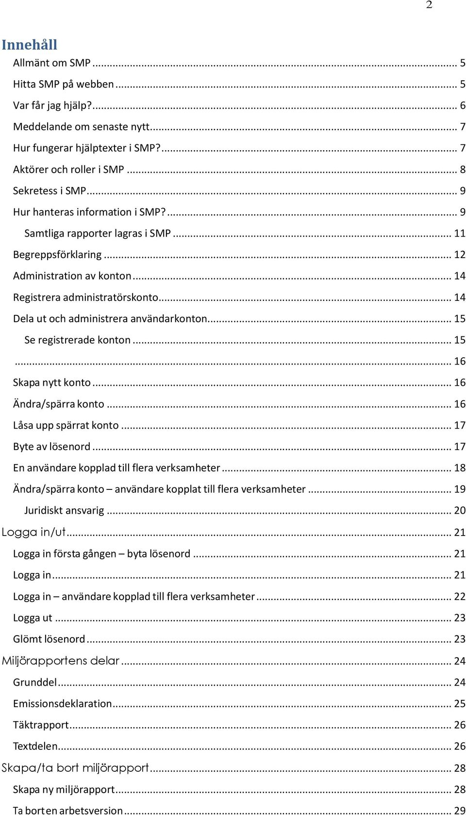 .. 14 Dela ut och administrera användarkonton... 15 Se registrerade konton... 15... 16 Skapa nytt konto... 16 Ändra/spärra konto... 16 Låsa upp spärrat konto... 17 Byte av lösenord.