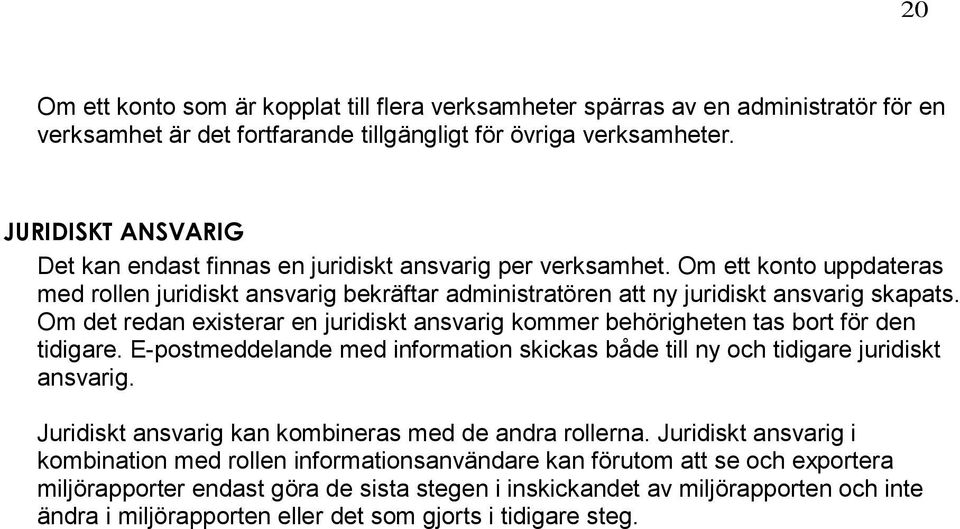 Om det redan existerar en juridiskt ansvarig kommer behörigheten tas bort för den tidigare. E-postmeddelande med information skickas både till ny och tidigare juridiskt ansvarig.