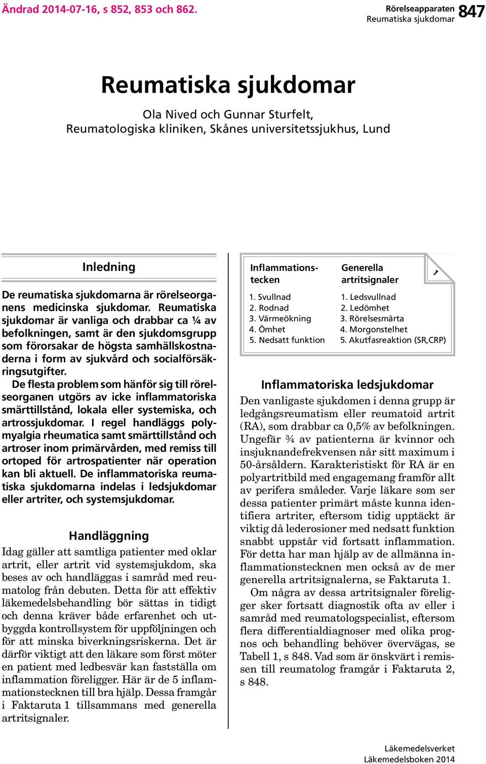 Reumatiska sjukdomar är vanliga och drabbar ca ¼ av befolkningen, samt är den sjukdomsgrupp som förorsakar de högsta samhällskostnaderna i form av sjukvård och socialförsäkringsutgifter.