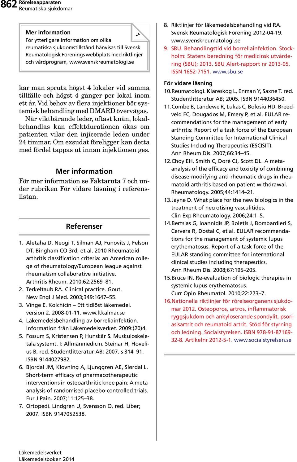 När viktbärande leder, oftast knän, lokalbehandlas kan effektdurationen ökas om patienten vilar den injicerade leden under 24 timmar.