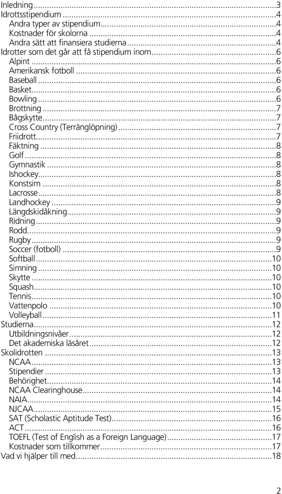 ..8 Lacrosse...8 Landhockey...9 Längdskidåkning...9 Ridning...9 Rodd...9 Rugby...9 Soccer (fotboll)...9 Softball...10 Simning...10 Skytte...10 Squash...10 Tennis...10 Vattenpolo...10 Volleyball.