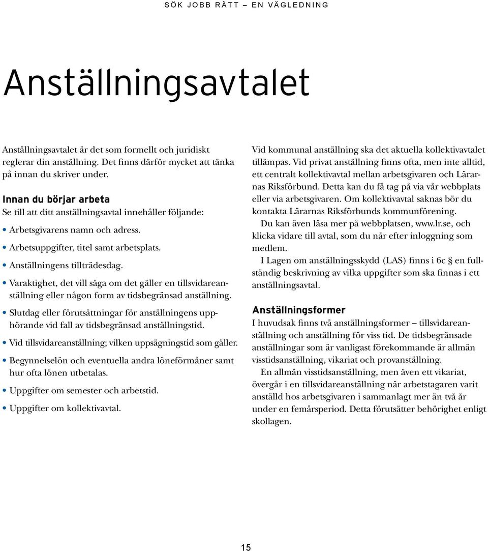 Varaktighet, det vill säga om det gäller en tillsvidareanställning eller någon form av tidsbegränsad anställ ning.