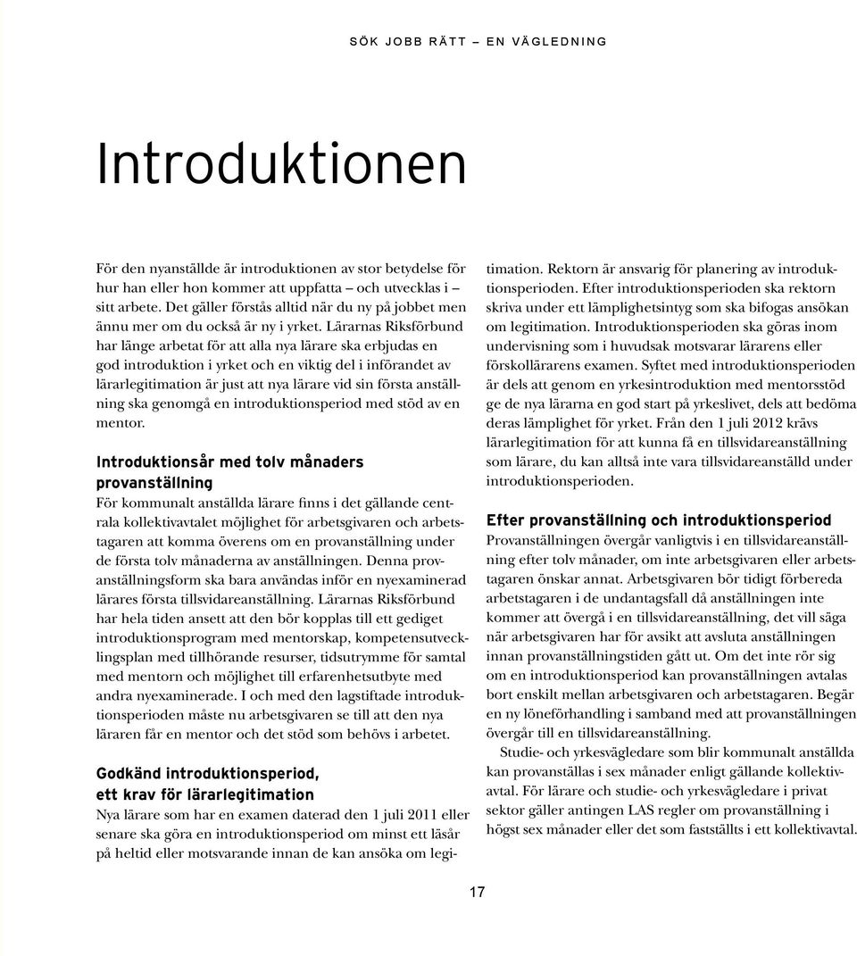 Lärarnas Riksförbund har länge arbetat för att alla nya lärare ska erbjudas en god introduktion i yrket och en viktig del i införandet av lärarlegitimation är just att nya lärare vid sin första