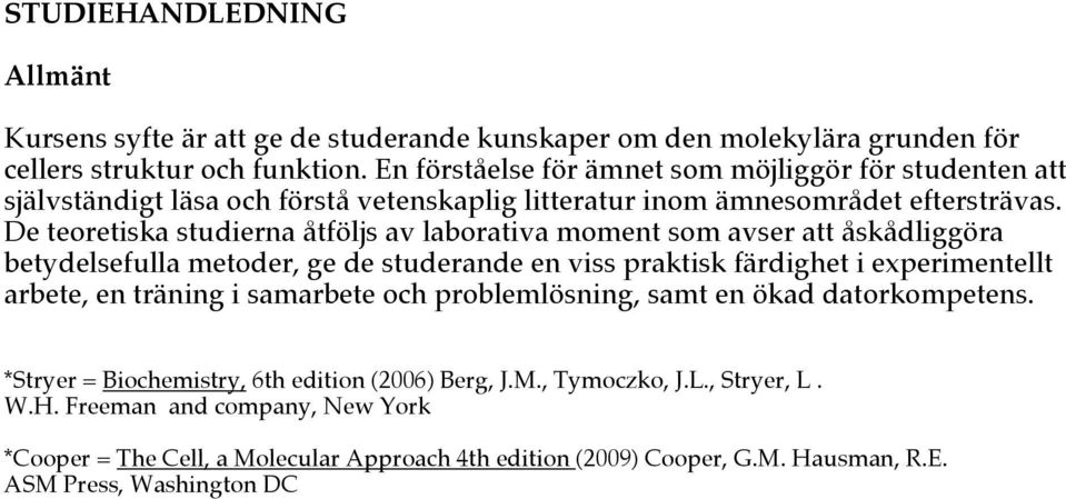 De teoretiska studierna åtföljs av laborativa moment som avser att åskådliggöra betydelsefulla metoder, ge de studerande en viss praktisk färdighet i experimentellt arbete, en träning i