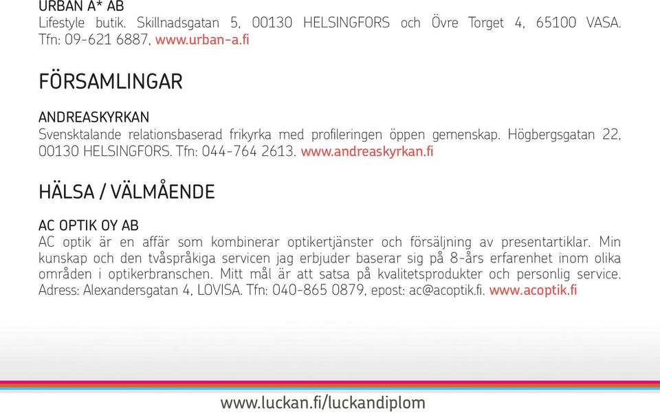 fi HÄLSA / VÄLMÅENDE AC OPTIK OY AB AC optik är en affär som kombinerar optikertjänster och försäljning av presentartiklar.