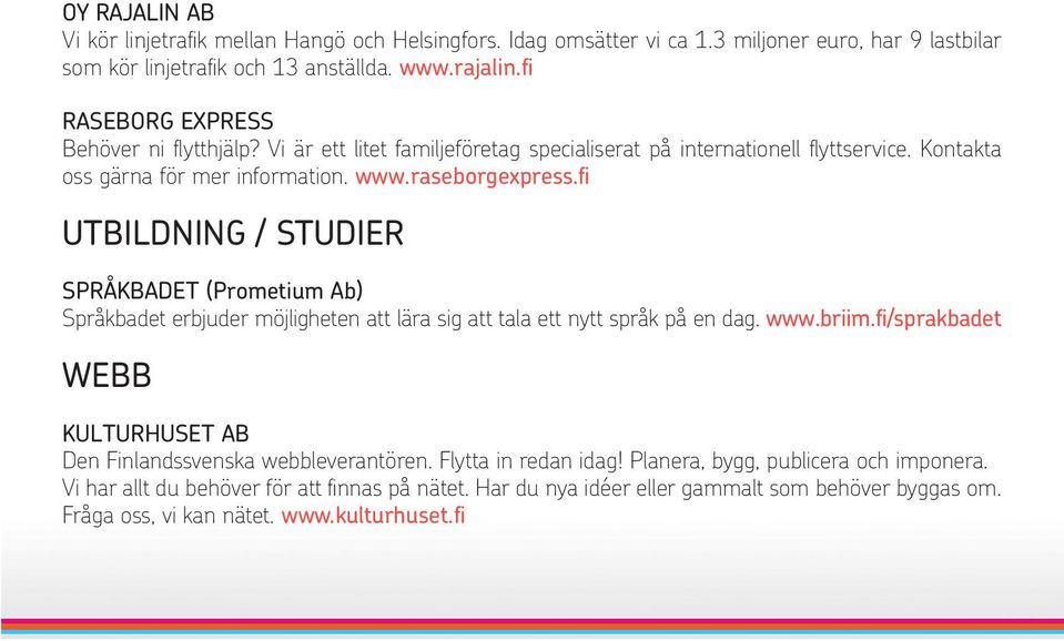 fi UTBILDNING / STUDIER SPRÅKBADET (Prometium Ab) Språkbadet erbjuder möjligheten att lära sig att tala ett nytt språk på en dag. www.briim.
