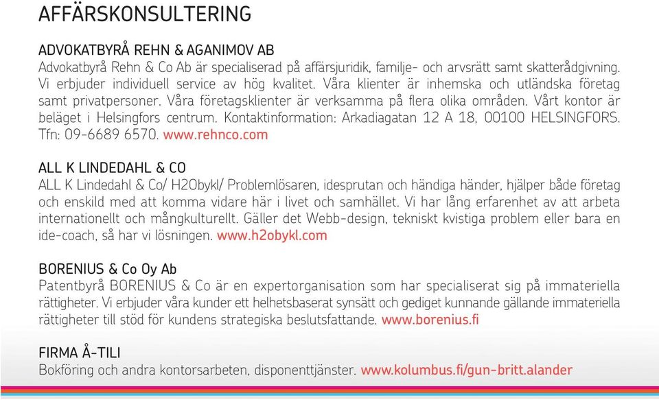 Vårt kontor är beläget i Helsingfors centrum. Kontaktinformation: Arkadiagatan 12 A 18, 00100 HELSINGFORS. Tfn: 09-6689 6570. www.rehnco.