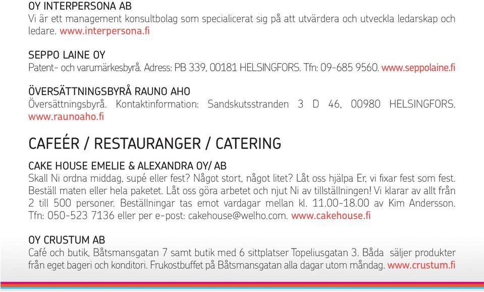 fi CAFEÉR / RESTAURANGER / CATERING CAKE HOUSE EMELIE & ALEXANDRA OY/ AB Skall Ni ordna middag, supé eller fest? Något stort, något litet? Låt oss hjälpa Er, vi fixar fest som fest.