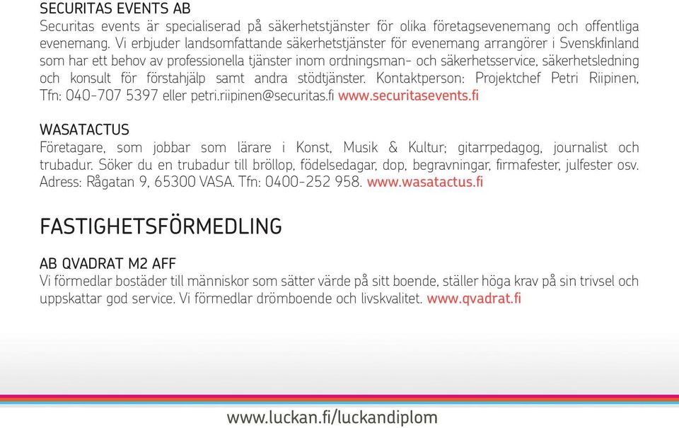 konsult för förstahjälp samt andra stödtjänster. Kontaktperson: Projektchef Petri Riipinen, Tfn: 040-707 5397 eller petri.riipinen@securitas.fi www.securitasevents.