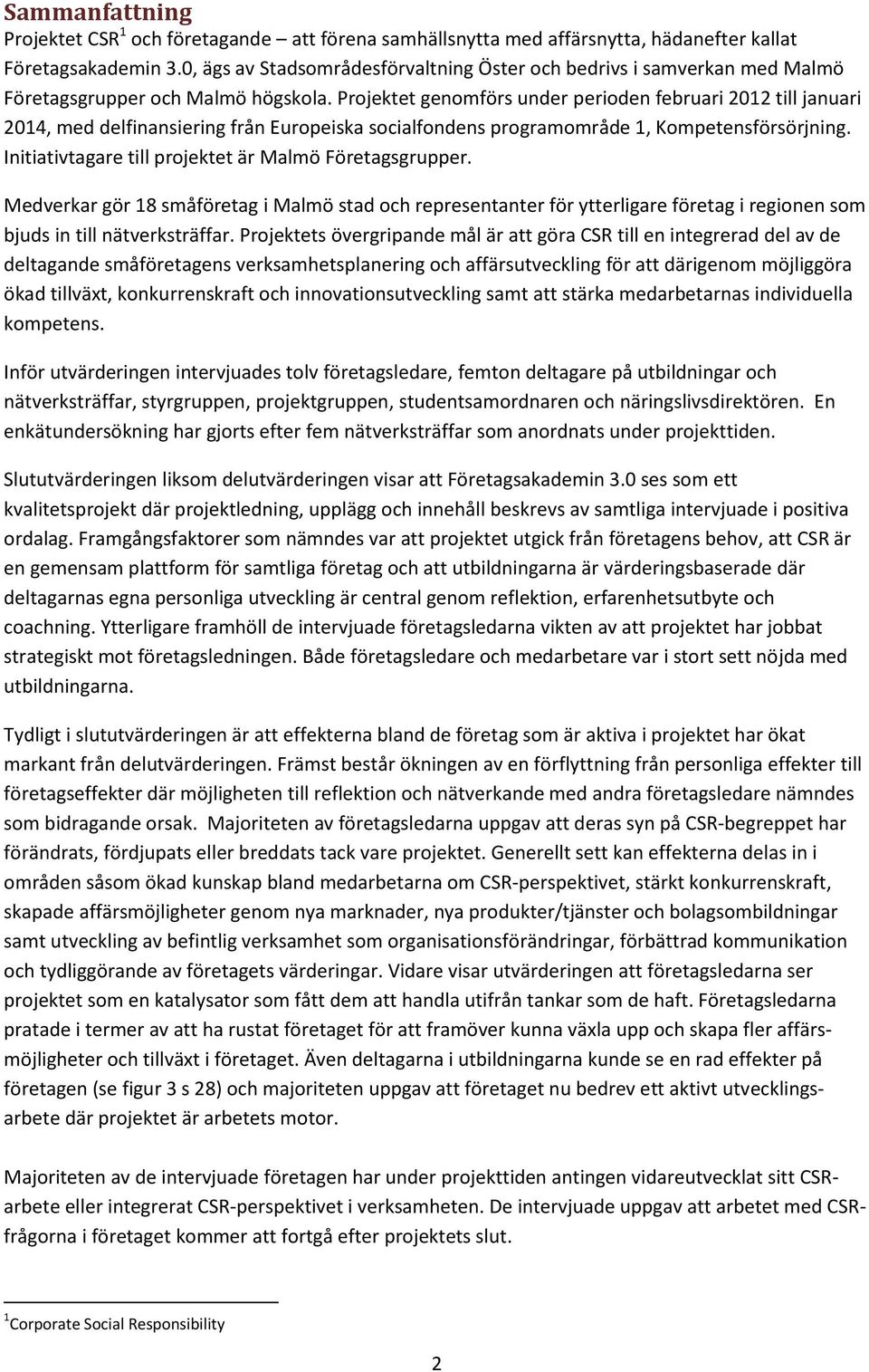 Projektet genomförs under perioden februari 2012 till januari 2014, med delfinansiering från Europeiska socialfondens programområde 1, Kompetensförsörjning.