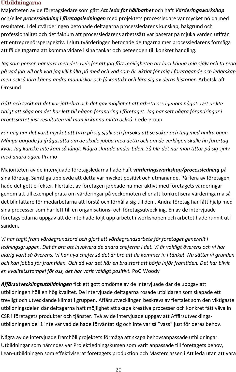 I delutvärderingen betonade deltagarna processledarens kunskap, bakgrund och professionalitet och det faktum att processledarens arbetssätt var baserat på mjuka värden utifrån ett