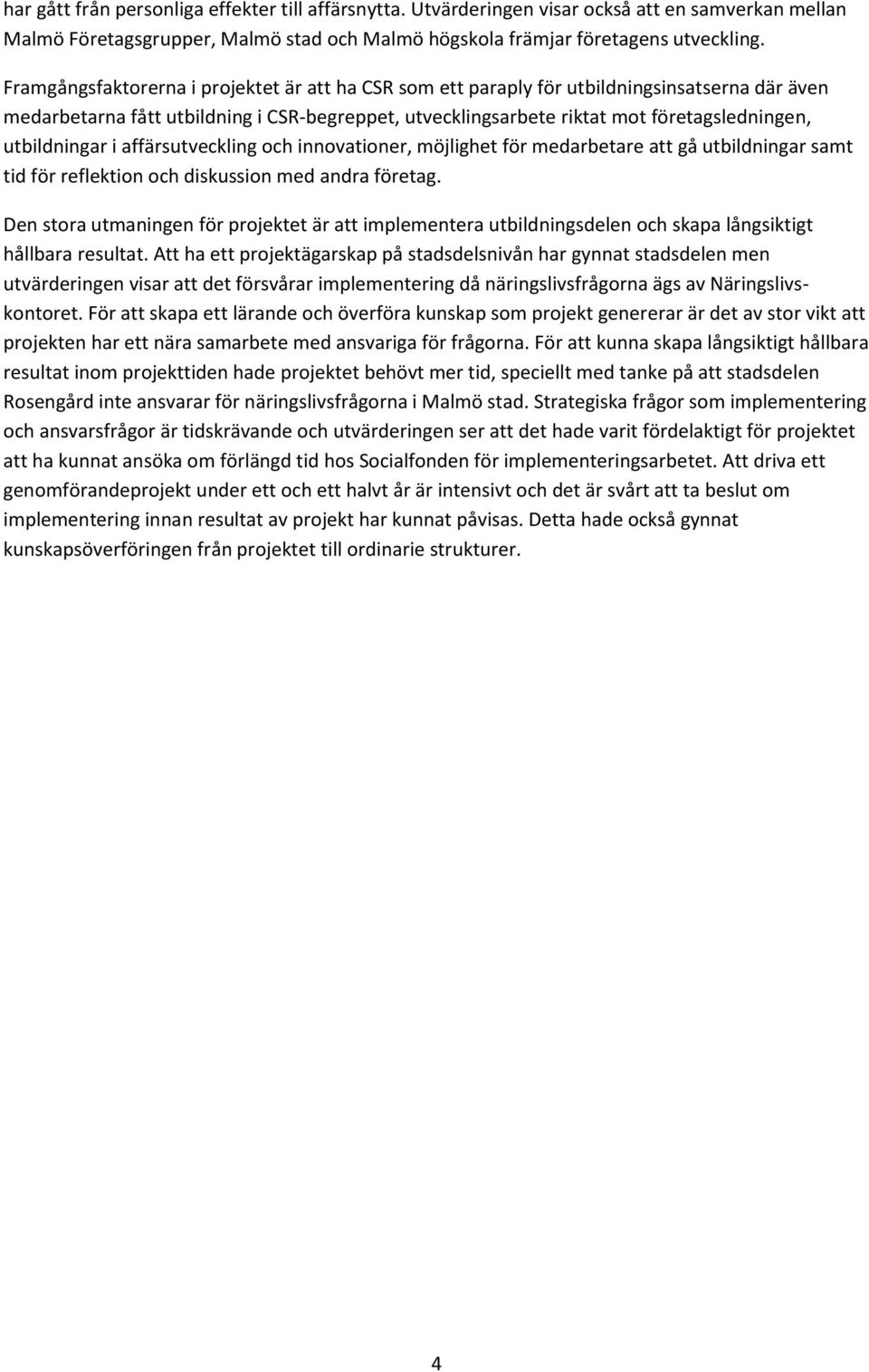 utbildningar i affärsutveckling och innovationer, möjlighet för medarbetare att gå utbildningar samt tid för reflektion och diskussion med andra företag.