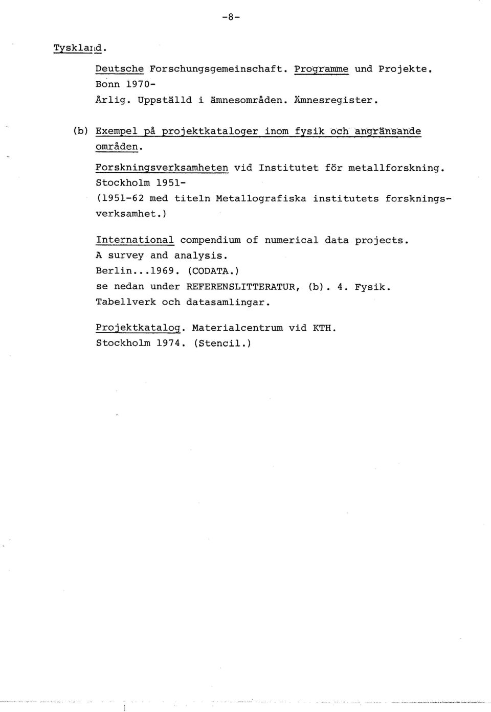 Stockholm 1951- (1951-62 med titeln Metallografiska institutets forskningsverksamhet. ) International compendium of numerical data projects.