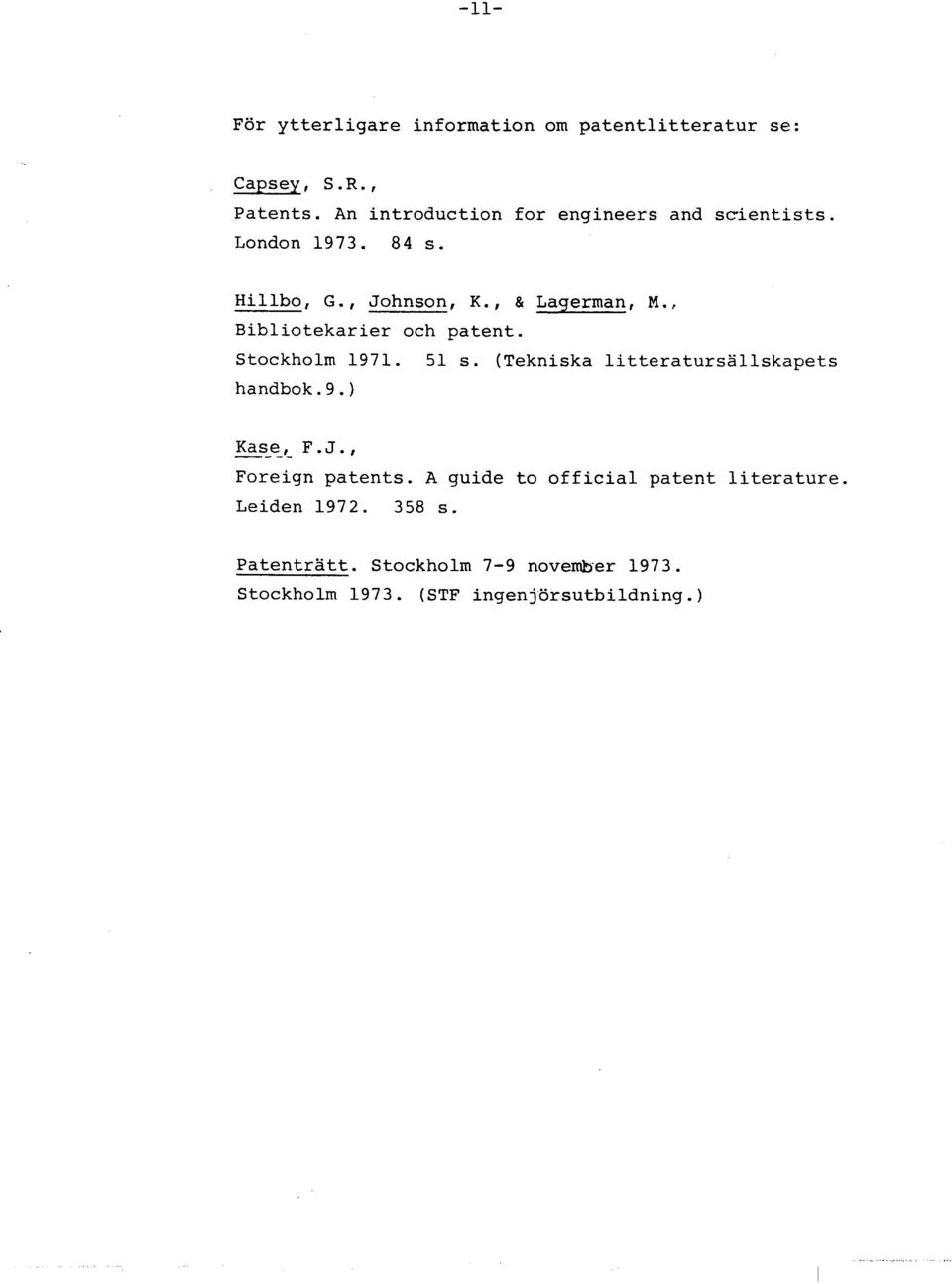 , Bibliotekarier och patent. Stockholm 1971. 51 s. (Tekniska litteratursallskapets handbok. 9. ) Kase-, F. J.