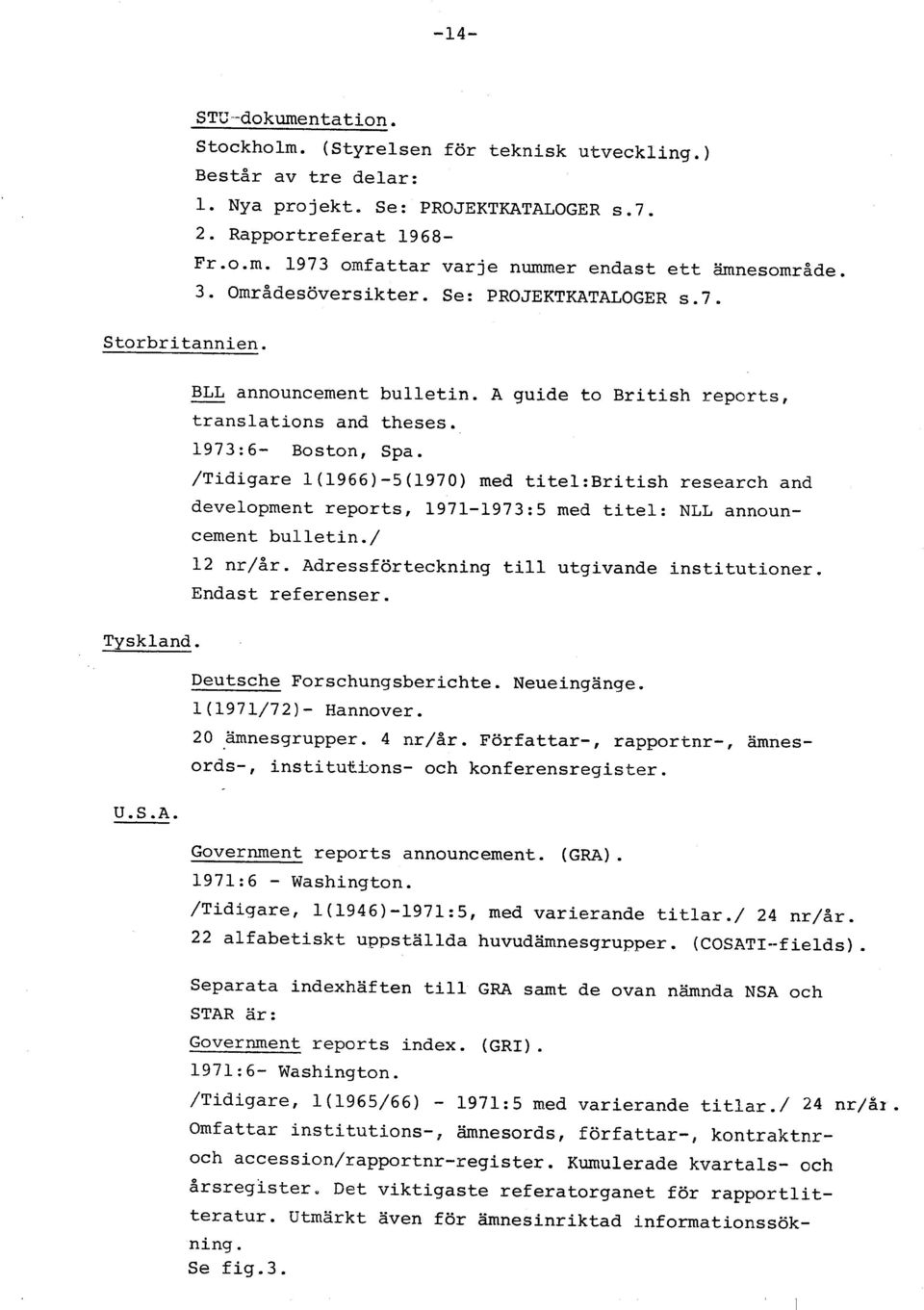 /Tidigare l(1966)-5(1970) med tite1:british research and development reports, 1971-1973:5 med titel: NLL announcement bulletin./ 12 nr/år. Adressförteckning till utgivande institutioner.