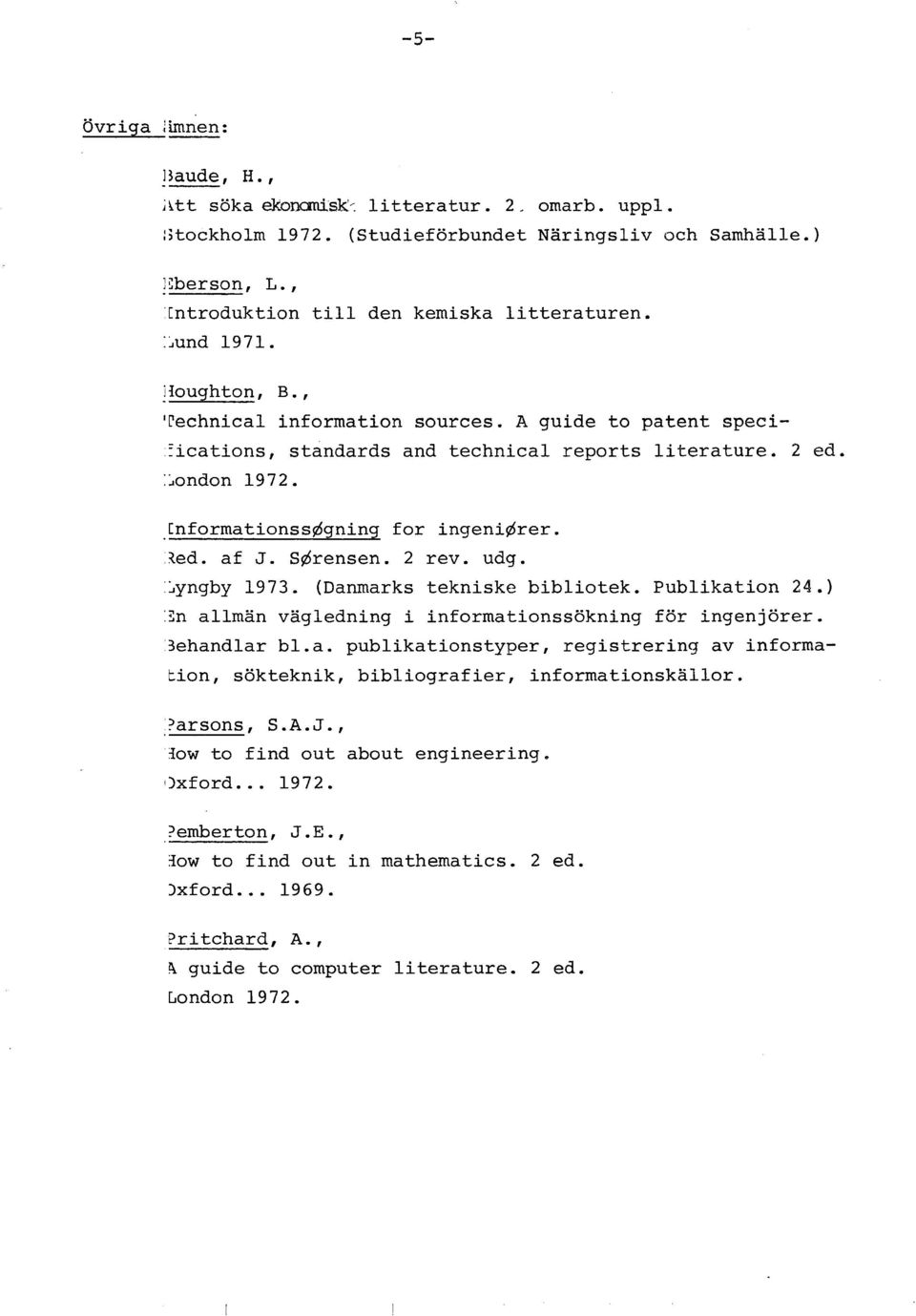 2 rev. udg. Lyngby 1973. (Danmarks tekniske bibliotek. Publikation 24.) :3n allmän vägledning i informationssökning för ingenjörer. 3ehandlar b1.a. publikationstyper, registrering av informa- tion, sökteknik, bibliografier, informationskällor.