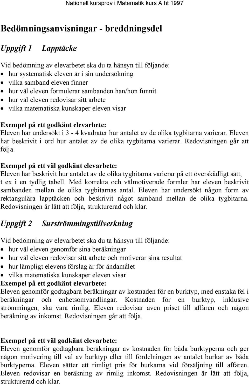 antalet av de olika tygbitarna varierar. Eleven har beskrivit i ord hur antalet av de olika tygbitarna varierar. Redovisningen går att följa.