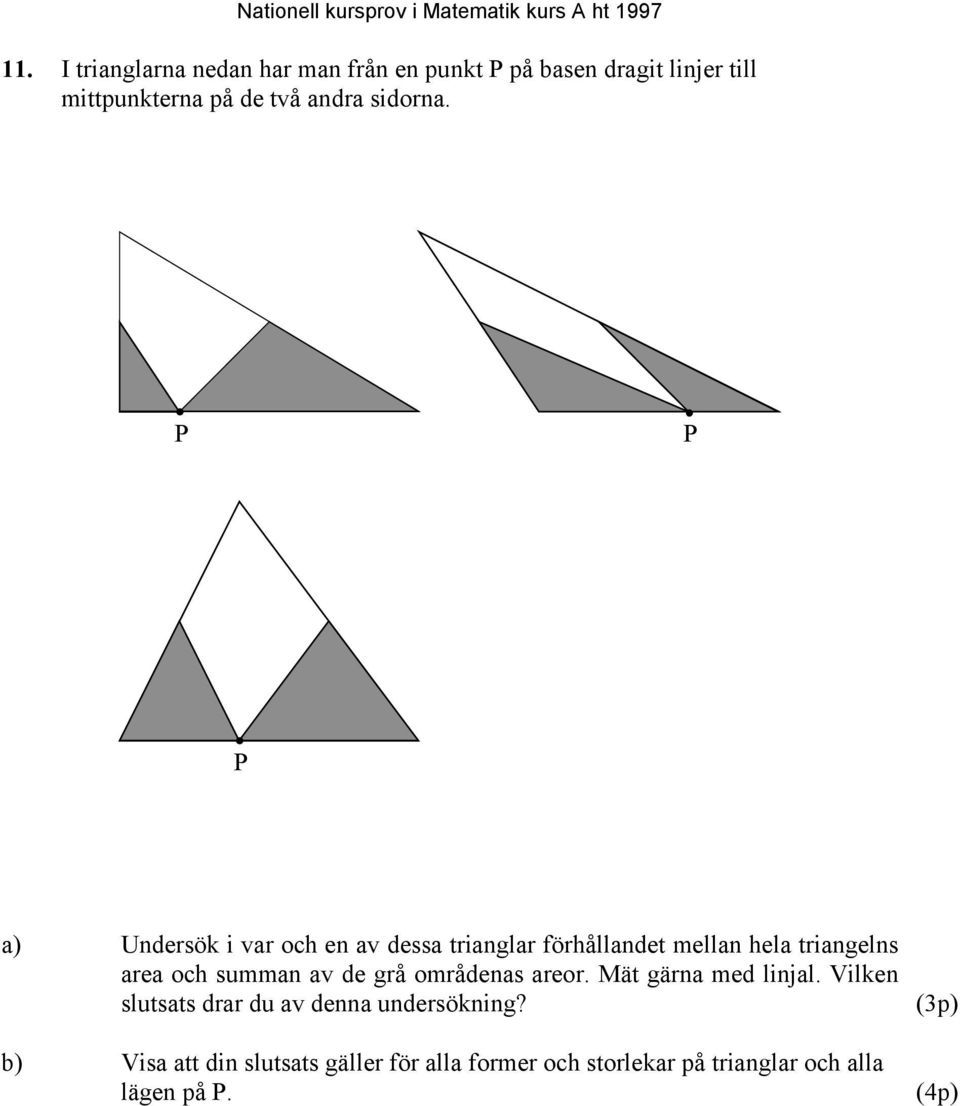 P P P a) Undersök i var och en av dessa trianglar förhållandet mellan hela triangelns area och summan av
