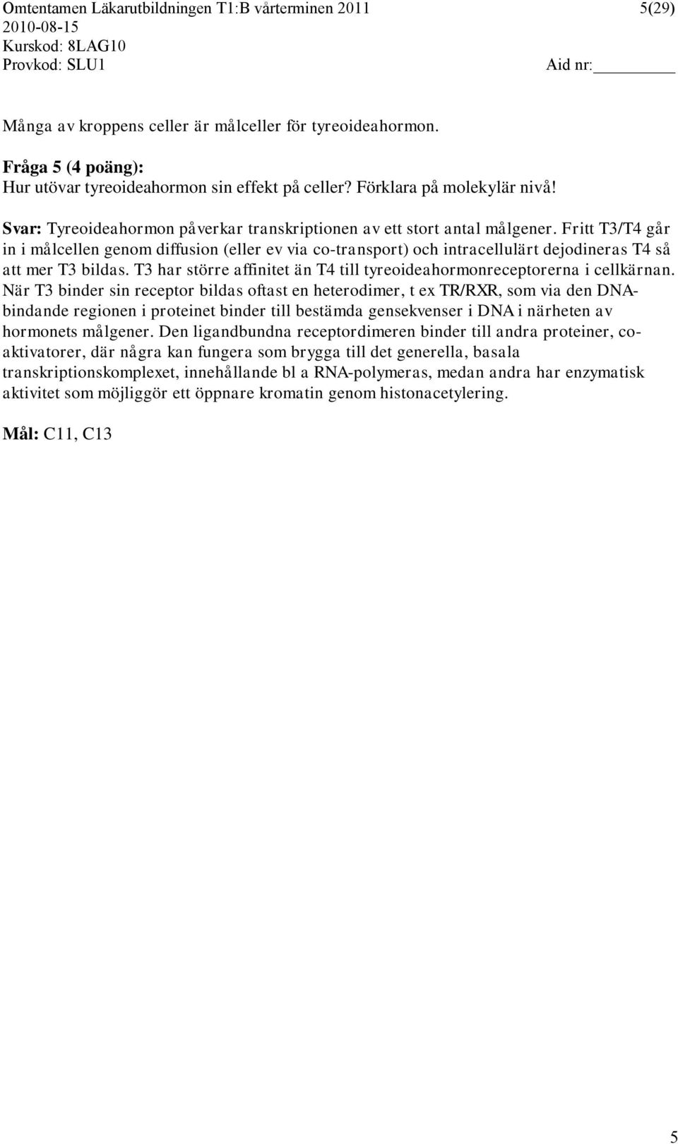 Fritt T3/T4 går in i målcellen genom diffusion (eller ev via co-transport) och intracellulärt dejodineras T4 så att mer T3 bildas.