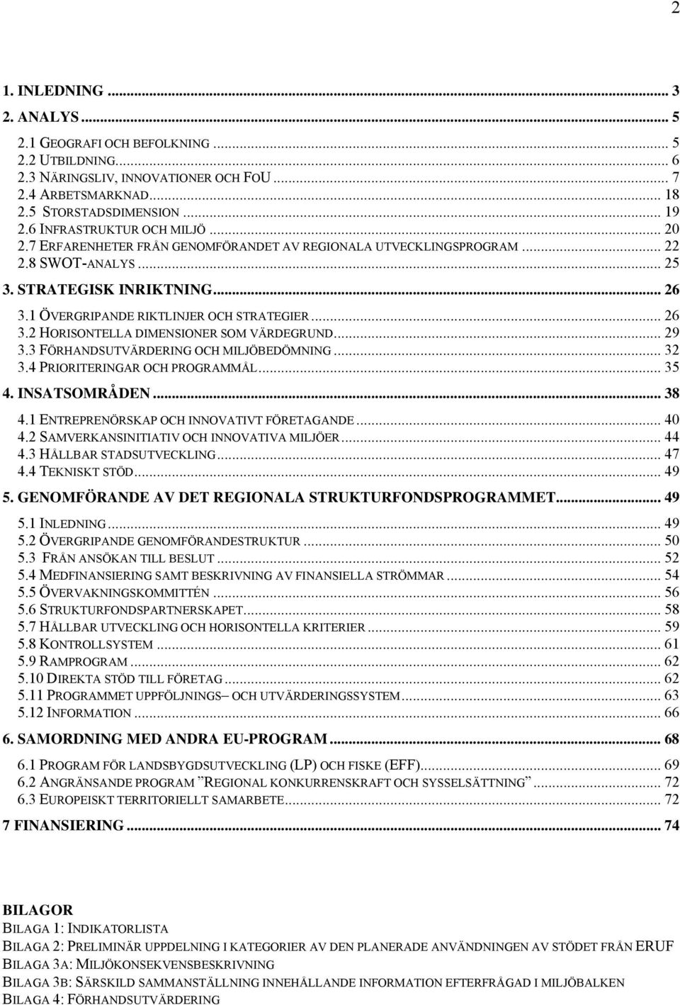 1 ÖVERGRIPANDE RIKTLINJER OCH STRATEGIER... 26 3.2 HORISONTELLA DIMENSIONER SOM VÄRDEGRUND... 29 3.3 FÖRHANDSUTVÄRDERING OCH MILJÖBEDÖMNING... 32 3.4 PRIORITERINGAR OCH PROGRAMMÅL... 35 4.