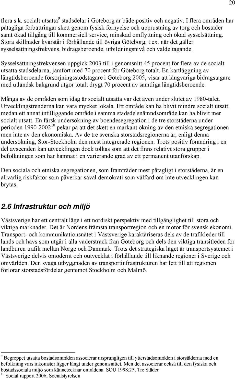 Stora skillnader kvarstår i förhållande till övriga Göteborg, t.ex. när det gäller sysselsättningsfrekvens, bidragsberoende, utbildningsnivå och valdeltagande.