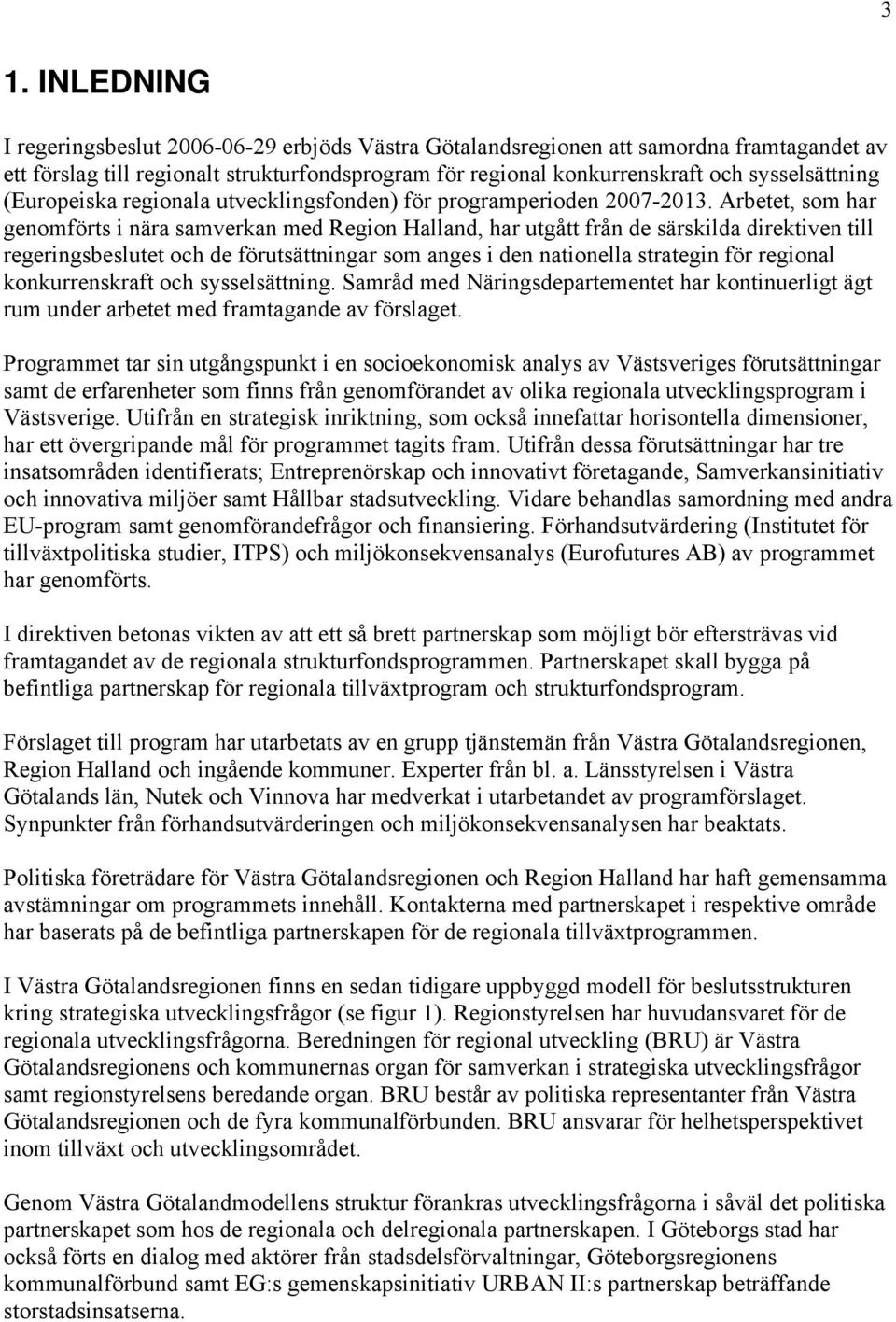 Arbetet, som har genomförts i nära samverkan med Region Halland, har utgått från de särskilda direktiven till regeringsbeslutet och de förutsättningar som anges i den nationella strategin för