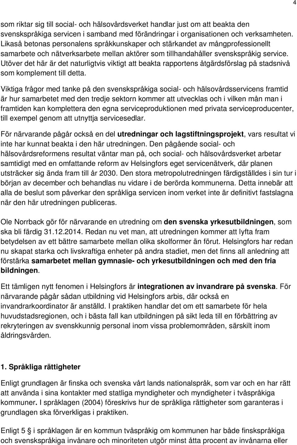 Utöver det här är det naturligtvis viktigt att beakta rapportens åtgärdsförslag på stadsnivå som komplement till detta.